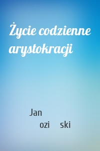 Życie codzienne arystokracji