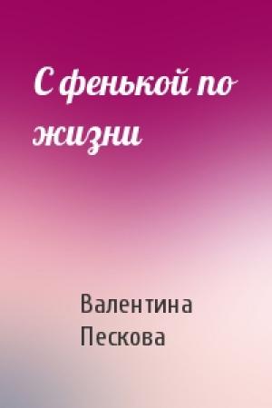 Обложка книги «С фенькой по жизни» — Валентина Пескова