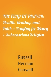 THE FIELD OF PRAYER: Health, Healing, and Faith + Praying for Money + Subconscious Religion