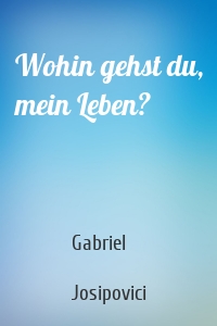 Wohin gehst du, mein Leben?