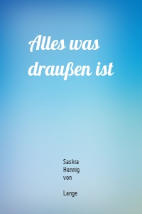 Alles was draußen ist