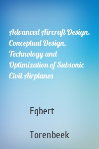 Advanced Aircraft Design. Conceptual Design, Technology and Optimization of Subsonic Civil Airplanes