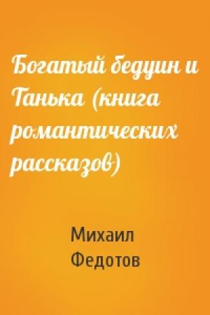 Обложка книги «Богатый бедуин и Танька (книга романтических рассказов)» — Михаил Федотов