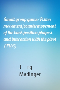 Small group game: Piston movement/countermovement of the back position players and interaction with the pivot (TU 6)