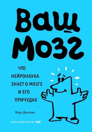 Обложка книги «Ваш мозг. Что нейронаука знает о мозге и его причудах» — Марк Дингман