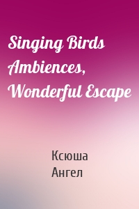 Singing Birds Ambiences, Wonderful Escape