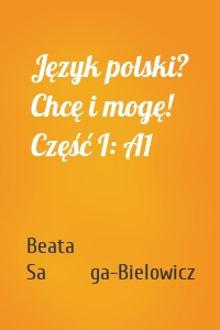 Język polski? Chcę i mogę! Część I: A1