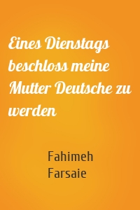 Eines Dienstags beschloss meine Mutter Deutsche zu werden