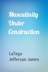 Masculinity Under Construction