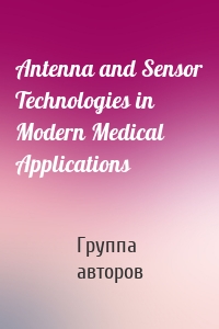 Antenna and Sensor Technologies in Modern Medical Applications