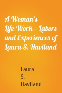A Woman's Life-Work — Labors and Experiences of Laura S. Haviland