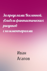За пределами Вселенной. Альбом фантастических рисунков с комментариями