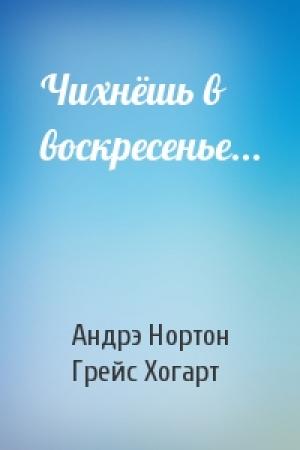 Обложка книги «Чихнёшь в воскресенье...» — Андрэ Нортон, Грейс Хогарт