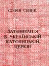 Софія Сеник - Латинізація в Українській Католицькій Церкві