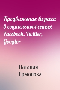 Продвижение бизнеса в социальных сетях Facebook, Twitter, Google+