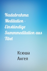 Nadabrahma Meditation - Einstündige Summmeditation aus Tibet