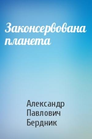 Обложка книги «Законсервована планета» — Александр Павлович Бердник