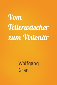 Vom Tellerwäscher zum Visionär