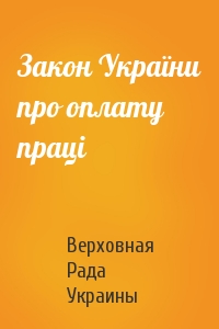 Верховная Рада Украины - Закон України про оплату праці
