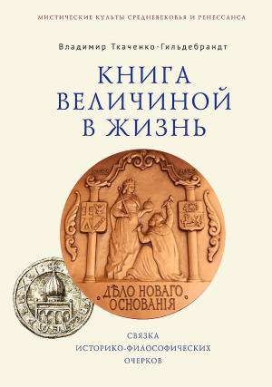 Обложка книги «Книга величиной в жизнь. Связка историко-философических очерков» — Владимир Ткаченко-Гильдебрандт