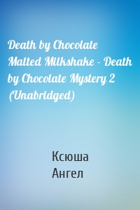 Death by Chocolate Malted Milkshake - Death by Chocolate Mystery 2 (Unabridged)