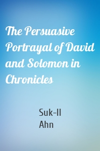 The Persuasive Portrayal of David and Solomon in Chronicles