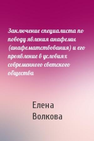 Обложка книги «Заключение специалиста по поводу явления анафемы (анафематствования) и его проявление в условиях современного светского общества» — Елена Волкова