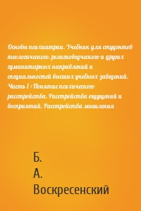 Основы психиатрии. Учебник для студентов теологического, религиоведческого и других гуманитарных направлений и специальностей высших учебных заведений. Часть 1 : Понятие психического расстройства. Расстройства ощущений и восприятий. Расстройства мышления