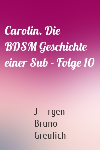 Carolin. Die BDSM Geschichte einer Sub - Folge 10
