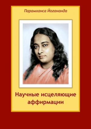 Обложка книги «Научные исцеляющие аффирмации» — Парамаханса Йогананда