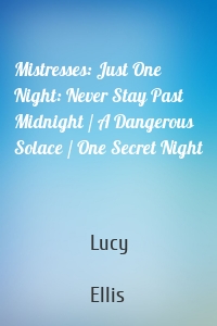 Mistresses: Just One Night: Never Stay Past Midnight / A Dangerous Solace / One Secret Night