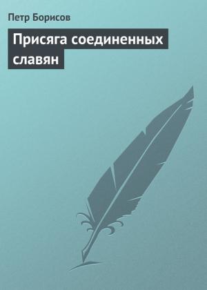 Обложка книги «Присяга соединенных славян» — Петр Борисов