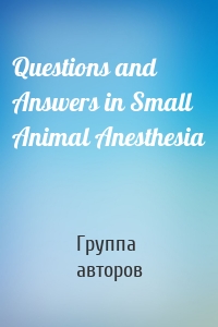 Questions and Answers in Small Animal Anesthesia