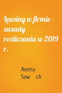 Leasing w firmie – zasady rozliczania w 2019 r.