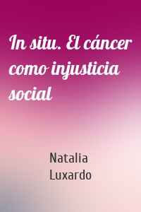 In situ. El cáncer como injusticia social