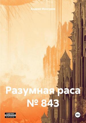 Обложка книги «Разумная раса № 843» — Андрей Мансуров