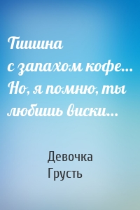 Тишина с запахом кофе… Но, я помню, ты любишь виски…