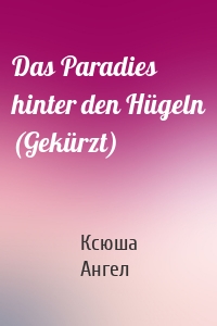 Das Paradies hinter den Hügeln (Gekürzt)