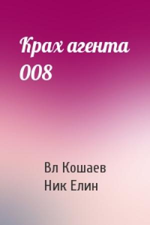 Обложка книги «Крах агента 008» — Вл Кошаев, Ник Елин