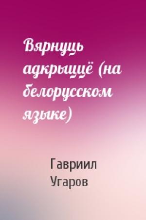 Обложка книги «Вярнуць адкрыццё (на белорусском языке)» — Гавриил Спиридонович Угаров