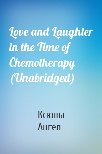 Love and Laughter in the Time of Chemotherapy (Unabridged)