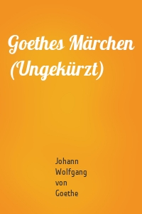 Goethes Märchen (Ungekürzt)