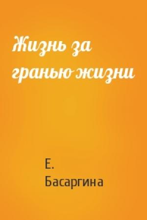 Обложка книги «Жизнь за гранью жизни» — Е. Басаргина