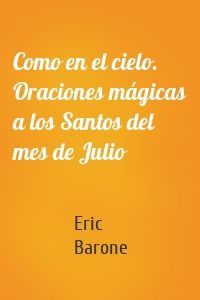 Como en el cielo. Oraciones mágicas a los Santos del mes de Julio