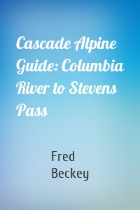 Cascade Alpine Guide: Columbia River to Stevens Pass