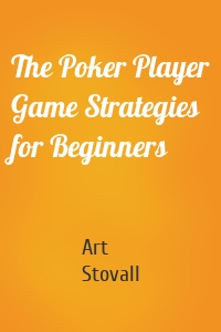 The Poker Player Game Strategies for Beginners