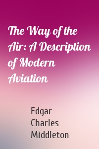 The Way of the Air: A Description of Modern Aviation