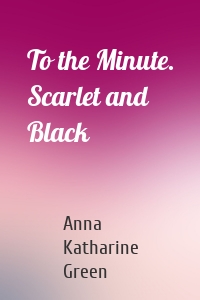 To the Minute. Scarlet and Black