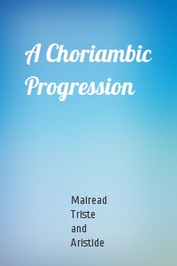 Mairead Triste and Aristide - A Choriambic Progression