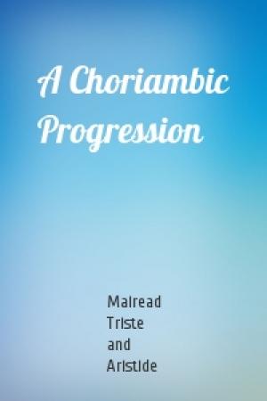Обложка книги «A Choriambic Progression» — Mairead Triste and Aristide